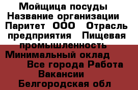 Мойщица посуды › Название организации ­ Паритет, ООО › Отрасль предприятия ­ Пищевая промышленность › Минимальный оклад ­ 23 000 - Все города Работа » Вакансии   . Белгородская обл.